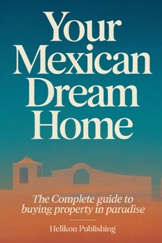 Paperback Your Mexican Dream Home: The Complete Guide to Buying Property in Paradise: A Step-by-Step Guide to Buying, Owning, and Thriving with Property in Mexi Book