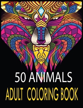 50 Animals Adult Coloring Book: with Lions, Elephants, Cats, Rabbit,Birds, Dogs, Cats, and Many More!