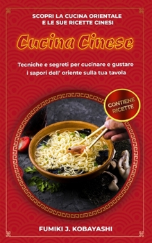 Paperback Cucina Cinese: Scopri la cucina orientale e le sue ricette cinesi Tecniche e segreti per cucinare e gustare i sapori dell' oriente su [Italian] Book