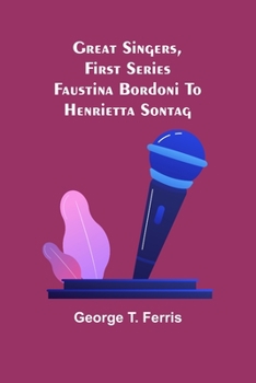 Paperback Great Singers, First Series; Faustina Bordoni To Henrietta Sontag Book