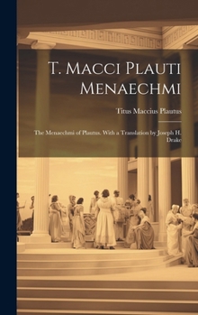 T. Macci Plauti Menaechmi: The Menaechmi of Plautus. With a translation by Joseph H. Drake (Latin Edition)