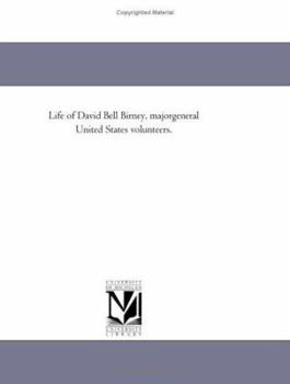 Life of David Bell Birney, Major-general United States Volunteers