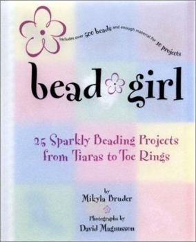 Paperback Bead Girl: 25 Sparkly Beading Projects, from Toe Rings to Tiaras [With Plastic Pockets W/500 Beads, Thread & Findings] Book
