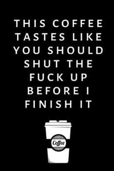 Paperback This coffee tastes like you should shut the fuck up before I finish it.: Lined Funny Office Notebook, Journal, notepad to write in. Funny gift or alte Book