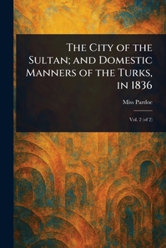The City of the Sultan; and Domestic Manners of the Turks, in 1836