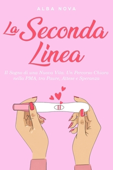 Paperback La Seconda Linea: Il Sogno di una Nuova Vita. Un Percorso Chiaro nella PMA, tra Paure, Attese e Speranza [Italian] Book