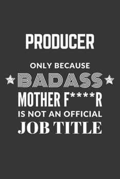Producer Only Because Badass Mother F****R Is Not An Official Job Title Notebook: Lined Journal, 120 Pages, 6 x 9, Matte Finish