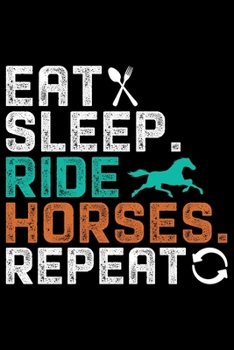 Eat Sleep Ride Horses Repeat: Horse Journal Notebook –Horses Lover Gifts – Horse Journal – Horse Lovers Diary - 6x9_100 College Ruled Notebook