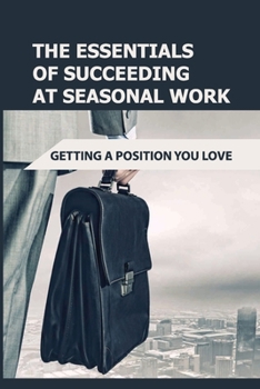 Paperback The Essentials Of Succeeding At Seasonal Work: Getting A Position You Love: How To Get Seasonal Work Book