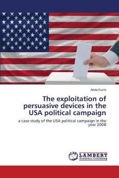 Paperback The Exploitation of Persuasive Devices in the USA Political Campaign Book