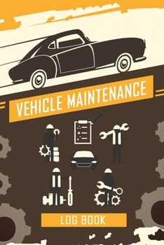 Vehicle Maintenance Log Book: Repairs And Maintenance Record Book for Cars, Trucks, Motorcycles and Other Vehicles with Parts List and Mileage Log, Auto Maintenance Log Book