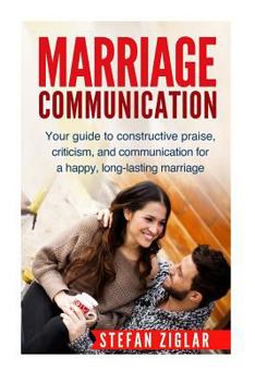 Paperback Marriage Communication: Your Guide to constructive praise, criticism, and communication for a happy, long-lasting marriage! Book