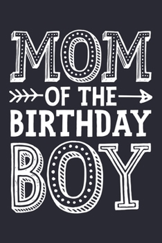 Mom of The Birthday Boy: Mom Lined Notebook, Journal, Organizer, Diary, Composition Notebook, Gifts for Mothers, Grandmas and Aunts