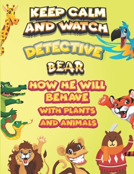 Paperback keep calm and watch detective Bear how he will behave with plant and animals: A Gorgeous Coloring and Guessing Game Book for Bear /gift for Bear, todd Book