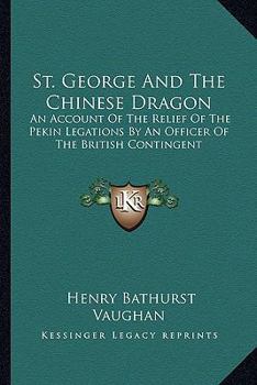 Paperback St. George And The Chinese Dragon: An Account Of The Relief Of The Pekin Legations By An Officer Of The British Contingent Book