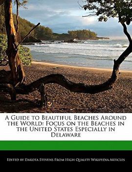 A Guide to Beautiful Beaches Around the World : Focus on the Beaches in the United States Especially in Delaware