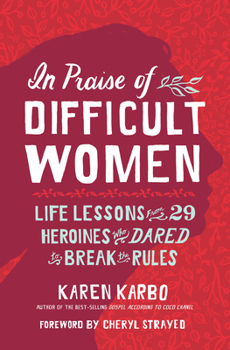 Hardcover In Praise of Difficult Women: Life Lessons from 29 Heroines Who Dared to Break the Rules Book
