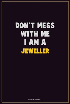 Don't Mess With Me, I Am A Jeweller: Career Motivational Quotes 6x9 120 Pages Blank Lined Notebook Journal
