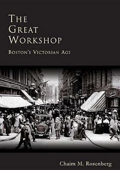 Hardcover The Great Workshop: Boston's Victorian Age Book