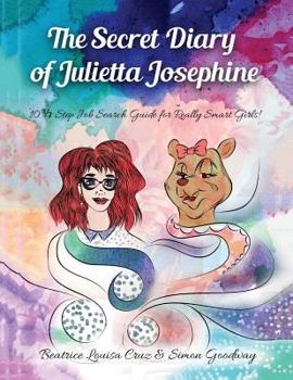 Paperback The Secret Diary of Julietta Josephine: 10 1/2 Step Job Search Guide for Really Smart Girls Book