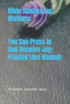 Paperback Bible Studies For Mothers: You Can Press In And Receive Joy: Praying Like Hannah Book