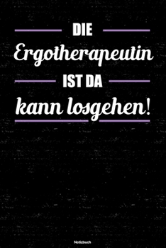 Die Ergotherapeutin ist da kann losgehen! Notizbuch: Ergotherapeutin Journal DIN A5 liniert 120 Seiten Geschenk (German Edition)