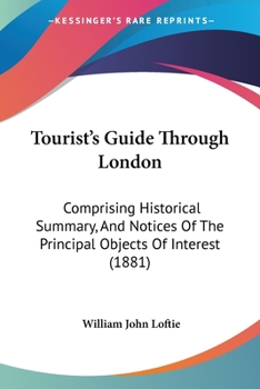 Paperback Tourist's Guide Through London: Comprising Historical Summary, And Notices Of The Principal Objects Of Interest (1881) Book