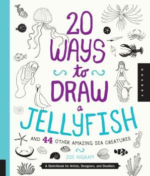 Paperback 20 Ways to Draw a Jellyfish and 44 Other Amazing Sea Creatures: A Sketchbook for Artists, Designers, and Doodlers Book