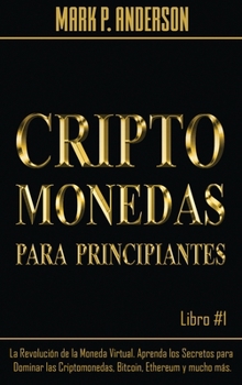 Hardcover Criptomonedas Para Principiantes Libro #1: La Revoluci?n de la Moneda Virtual. Aprenda los Secretos para Dominar las Criptomonedas, Bitcoin, Ethereum [Spanish] Book