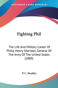 Fighting Phil: The Life and Military Career of Philip Henry Sheridan, General of the Army of the United States - Book  of the White Black and Gold Series