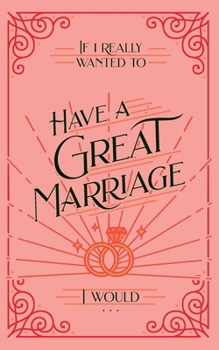 Paperback If I Really Wanted to Have a Great Marriage, I Would . . . Book