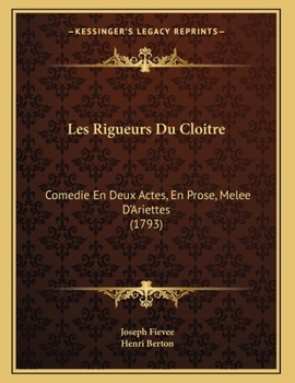Les Rigueurs Du Cloitre: Comedie En Deux Actes, En Prose, Melee D'Ariettes (1793)