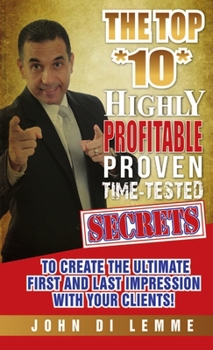 Paperback The Top *10* Highly Profitable, Proven, Time-Tested Secrets to Create the Ultimate First and Last Impression with Your Client Book