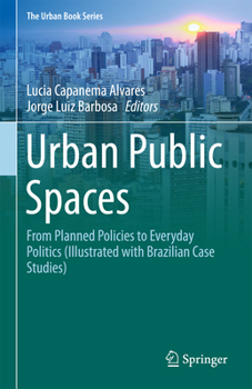 Urban Public Spaces: From Planned Policies to Everyday Politics (Illustrated with Brazilian Case Studies) - Book  of the Urban Book Series