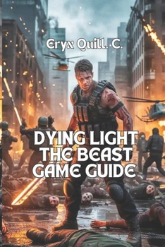 Paperback Dying Light: The Beast Game Guide: Conquer Mutated Enemies, Unlock Hidden Secrets, and Survive the Endgame Like a True Legend Book