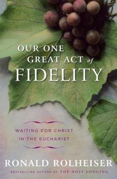 Hardcover Our One Great Act of Fidelity: Waiting for Christ in the Eucharist Book