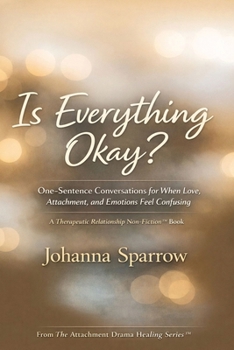 Is Everything Okay? : One-Sentence Conversations for When Love, Attachment, and Emotions Feel Confusing