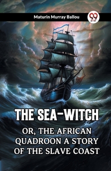 The Sea-Witch Or, The African Quadroon A Story Of The Slave Coast