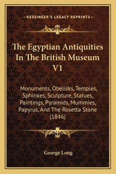 Paperback The Egyptian Antiquities In The British Museum V1: Monuments, Obelisks, Temples, Sphinxes, Sculpture, Statues, Paintings, Pyramids, Mummies, Papyrus, Book