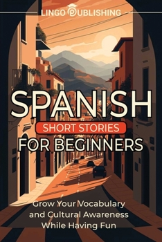 Paperback Spanish Short Stories for Beginners: Grow Your Vocabulary and Cultural Awareness While Having Fun Book