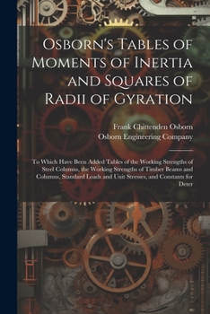 Paperback Osborn's Tables of Moments of Inertia and Squares of Radii of Gyration: To Which Have Been Added Tables of the Working Strengths of Steel Columns, the Book