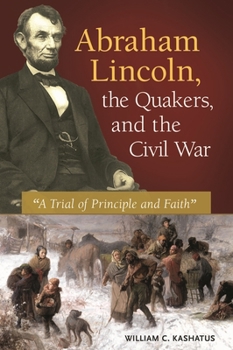 Hardcover Abraham Lincoln, the Quakers, and the Civil War: "A Trial of Principle and Faith" Book