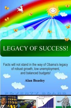 Paperback Legacy of Success!: Facts will not stand in the way of Obama's Legacy of robust growth, low unemployment, and balanced budgets! Book