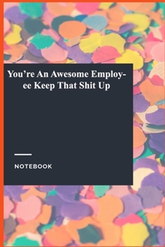 Paperback You're An Awesome Employee Keep That Shit Up: Gratitude Journal / Notebook Gift, 118 Pages, 6x9, Soft Cover, Matte Finish Book