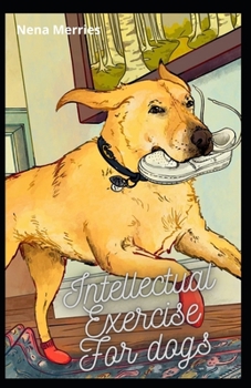 Paperback Intellectual Exercise For dogs: The Absolute Complete Guide To Engage For More Agility, Intelligence And Fun To Provide Vital Mental Book