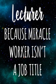 Paperback Lecturer Because Miracle Worker Isn't A Job Title: The perfect gift for the professional in your life - Funny 119 page lined journal! Book