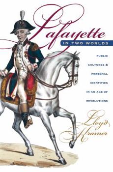 Paperback Lafayette in Two Worlds: Public Cultures and Personal Identities in an Age of Revolutions Book