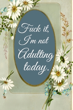 Paperback Fuck It I'm Not Adulting Today: FUCK IT I'M NOT ADULTING TODAY gag gift, journal/agenda/notebook to write in Hilarious gift lined notebook Book