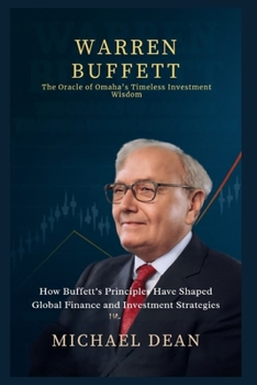 Paperback Warren Buffett: The Oracle of Omaha's Timeless Investment Wisdom: How Buffett's Principles Have Shaped Global Finance and Investment Strategies Book