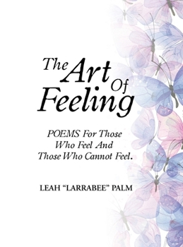 Hardcover The Art Of Feeling: POEMS For Those Who Feel And Those Who Cannot Feel. Book